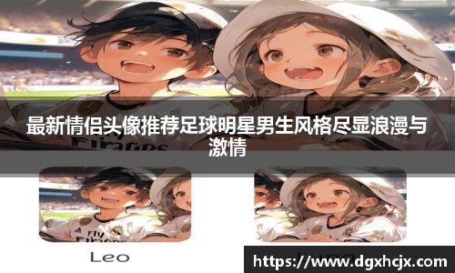 最新情侣头像推荐足球明星男生风格尽显浪漫与激情