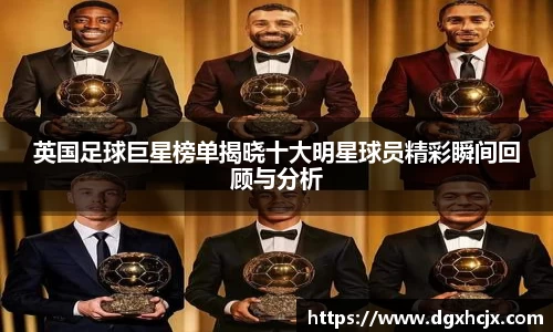 英国足球巨星榜单揭晓十大明星球员精彩瞬间回顾与分析